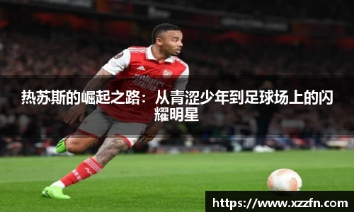 热苏斯的崛起之路：从青涩少年到足球场上的闪耀明星