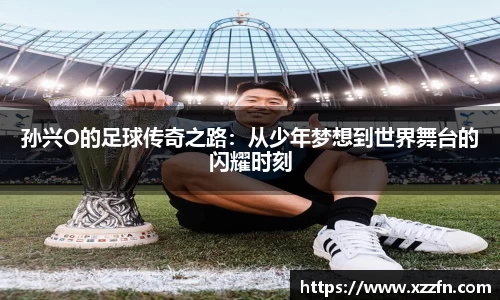 孙兴O的足球传奇之路：从少年梦想到世界舞台的闪耀时刻